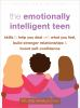 The_Emotionally_Intelligent_Teen__Skills_to_Help_You_Deal_with_What_You_Feel__Build_Stronger_Relationships__and_Boost_Self-Confidence