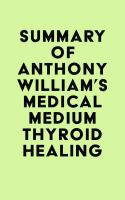 Summary_of_Anthony_William_s_Medical_Medium_Thyroid_Healing