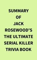Summary_of_Jack_Rosewood_s_The_Ultimate_Serial_Killer_Trivia_Book